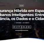 Participe no SegTalks e descubra como a segurança híbrida e a privacidade impactam as cidades inteligentes. Conferência online gratuita da Microsegur, 12 de novembro.